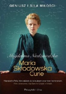 3 najlepsze powieści o Marii Skłodowskiej-Curie: Maria Skłodowska – Curie Magdalena Niedźwiedzka - sprawdź na Taniaksiazka.pl!