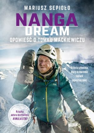 Nanga Dream. Opowieść o Tomku Mackiewiczu - sprawdź na TaniaKsiazka.pl!