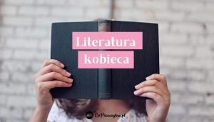 Nowości z literatury kobiecej - sprawdź na TaniaKsiazka.pl