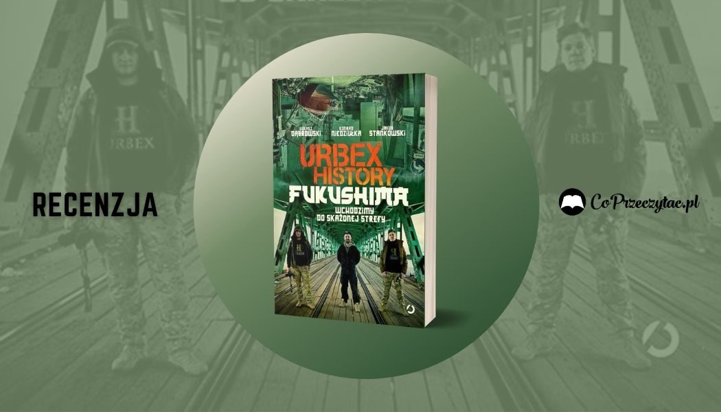 Urbex history Fukushima - recenzja książki