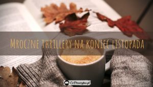 Mroczne thrillery na koniec listopada - sprawdź na TaniaKsiazka.pl