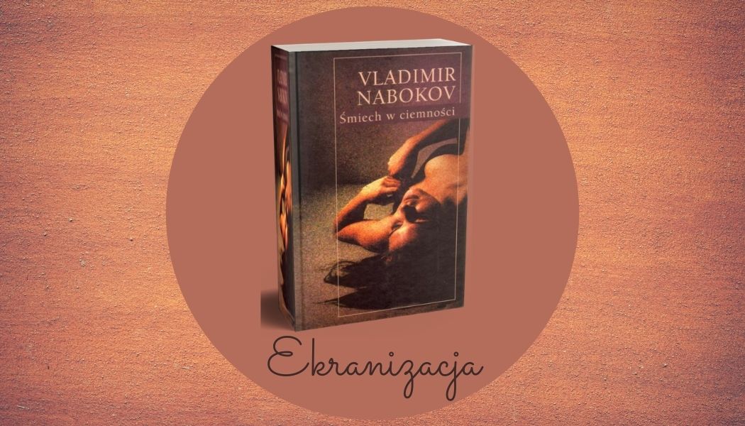 Ekranizacja powieści Śmiech w ciemności Vladimira Nabokova