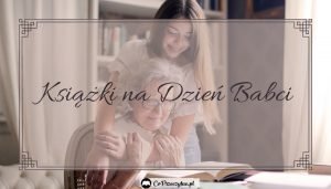 Prezenty książkowe na Dzień Babci - sprawdź na TaniaKsiazka.pl