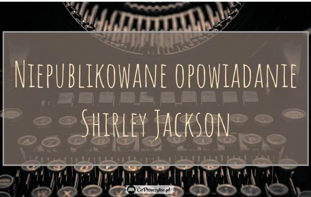 Nieznane opowiadanie Shirley Jackson