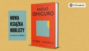 Nowa książka noblisty Kazuo Ishiguro Klara i słońce w marcu w Polsce