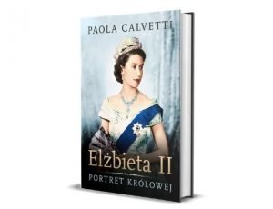 Paola Calvetti Elżbieta II. Portret królowej Książki o królowej Elżbiecie i rodzinie królewskiej 