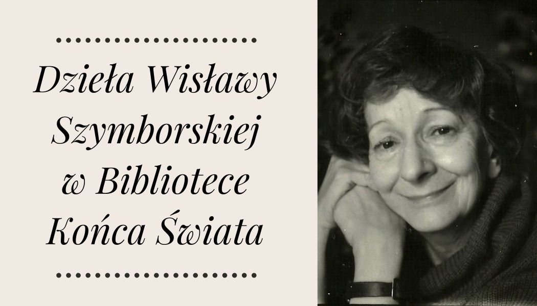 Dzieła Wisławy Szymborskiej w Bibliotece Końca Świata Sprawdź na TaniaKsiazka.pl >>