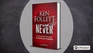 Never - nowa książka Kena Folletta jeszcze w tym roku!