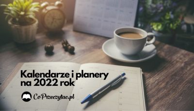 Kalendarze i planery na 2022 rok! Kalendarze i planery na 2022 rok