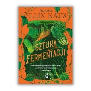Książki kucharskie na prezent: Sztuka fermentacji, Sandor Ellix Katz