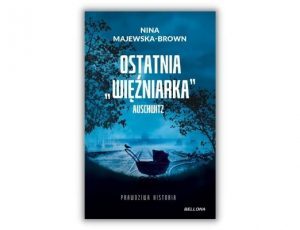 Książka Roku 2021 Lubimy Czytać Autobiografia, biografia, wspomnienia Nina Majewska-Brown Ostatnia więźniarka Auschwitz
