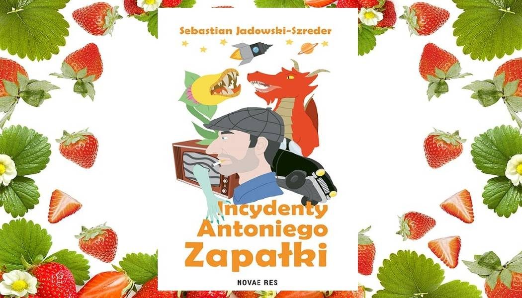 Inceydenty Antoniego Zapałki Sebastian Jadowski-Szreder