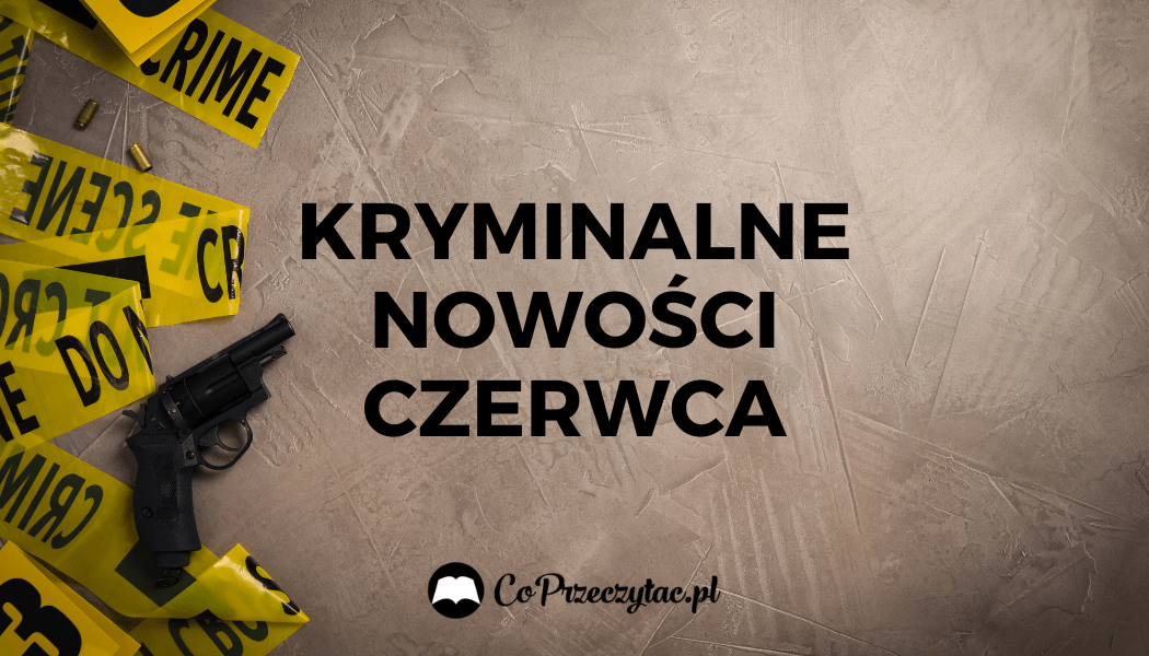Kryminalne nowości czerwca na TaniaKsiazka.pl >>