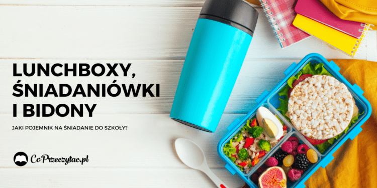 Lunchboxy, śniadaniówki i bidony – jaki pojemnik na śniadanie do szkoły?lunchboxy, śniadaniówki i bidony