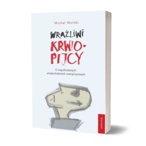 Książki Wrażliwi krwiopijcy. O współczesnych antybohaterach wampirycznych szukaj na TaniaKsiazka.pl