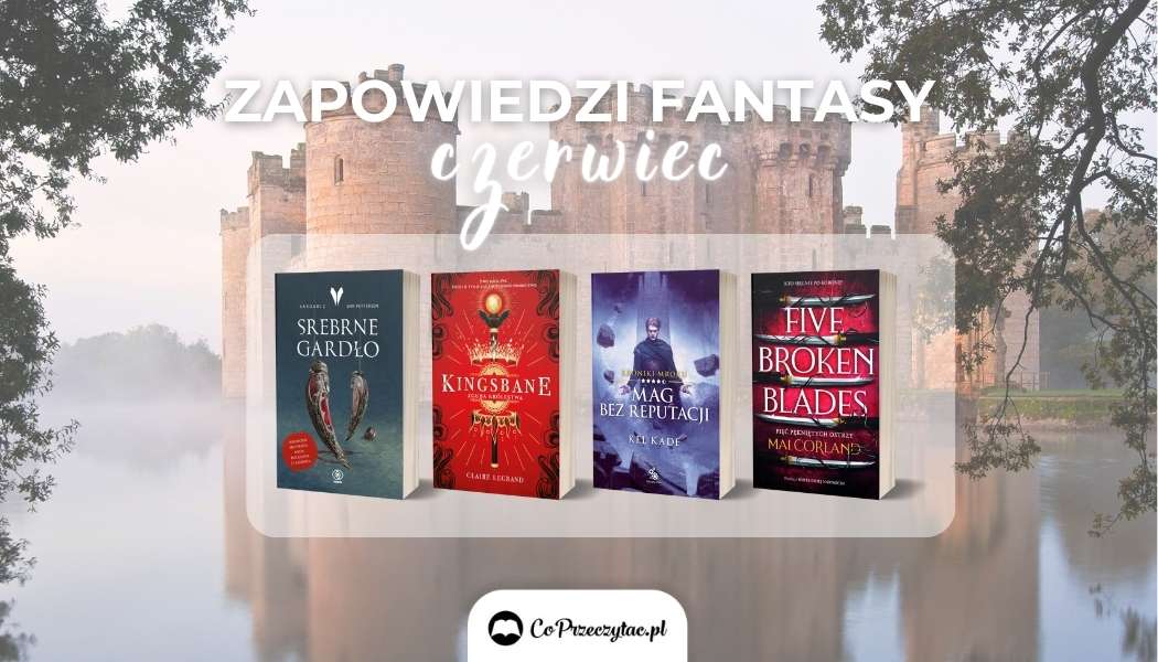 Zapowiedzi fantasy CZERWIEC 2024 znajdziesz na TaniaKsiazka.pl