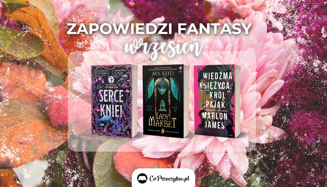 Wszystkie zapowiedzi fantasy na wrzesień 2024 znajdziesz na TaniaKsiazka.pl