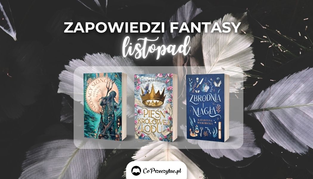 Zapowiedzi fantasy listopad 2024 znajdziesz na TaniaKsiazka.pl