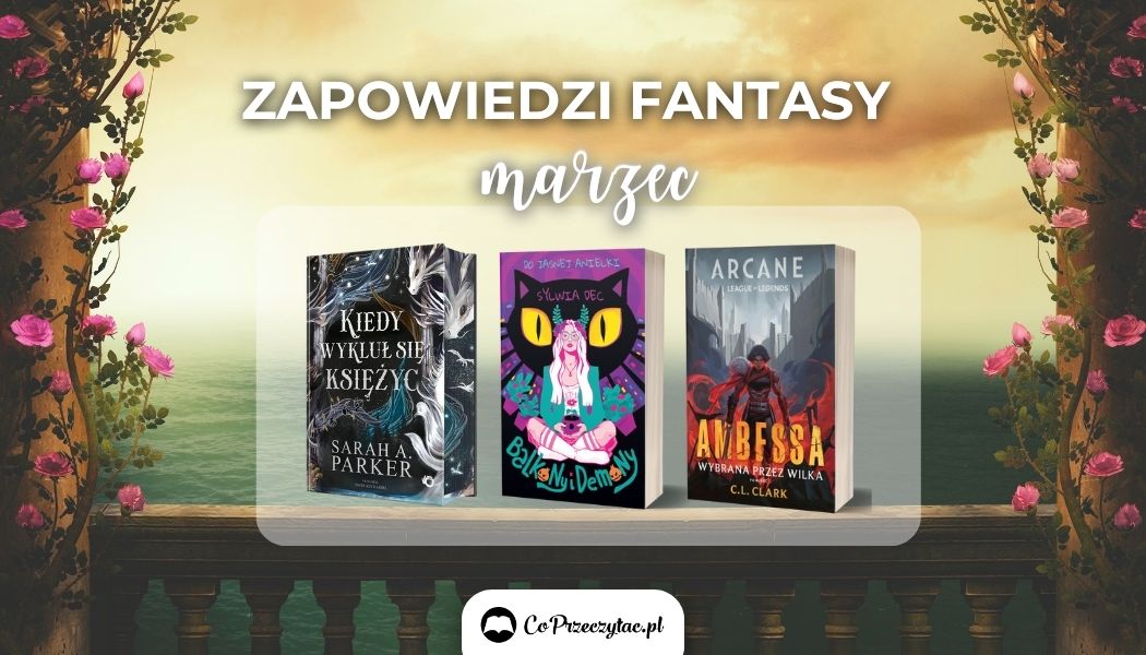 Zapowiedzi fantasy marzec 2025 znajdziesz na TaniaKsiazka.pl