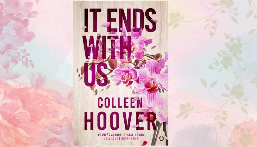 It Ends With Us Colleen Hoover Recenzja Książki Co Przeczytać