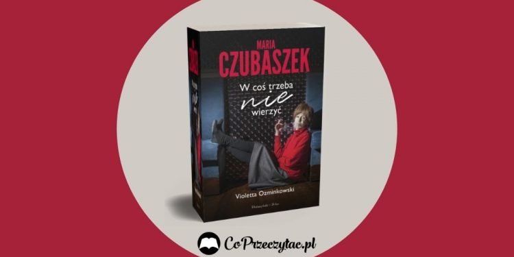 Maria Czubaszek W Cos Trzeba Nie Wierzyc Zapowiedz Co Przeczytac