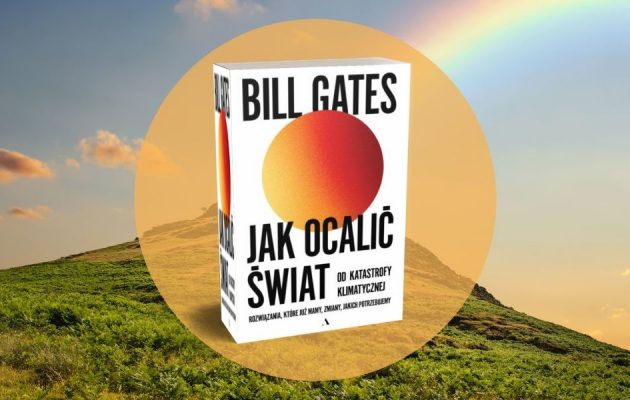Jak ocalić świat od katastrofy klimatycznej - książka Billa Gatesa już wkrótce! Jak ocalić świat od katastrofy klimatycznej